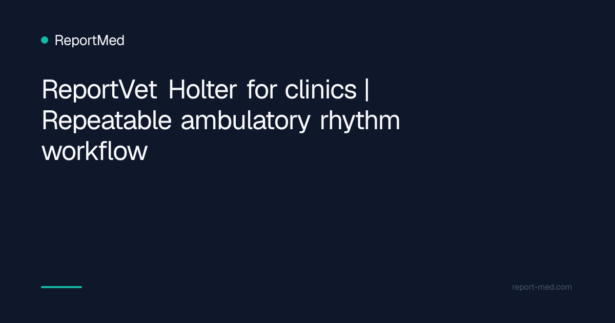 ReportVet Holter for clinics | Repeatable ambulatory rhythm workflow
